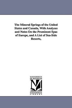 portada the mineral springs of the united states and canada, with analyses and notes on the prominent spas of europe, and a list of sea-side resorts, (en Inglés)