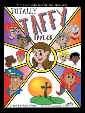 portada Totally Taffy Taylor: A Kid's Guide to Life the God Way (en Inglés)