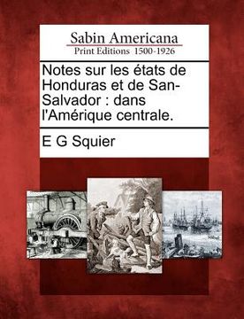 portada Notes Sur Les États de Honduras Et de San-Salvador: Dans l'Amérique Centrale. (en Francés)