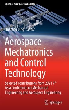 portada Aerospace Mechatronics and Control Technology: Selected Contributions from 2021 7th Asia Conference on Mechanical Engineering and Aerospace Engineerin (in English)