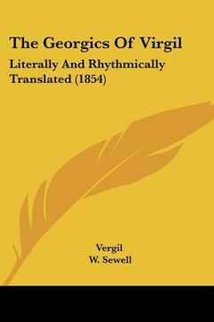 portada the georgics of virgil: literally and rhythmically translated (1854) (en Inglés)