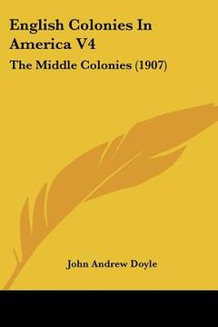 portada english colonies in america v4: the middle colonies (1907) (en Inglés)
