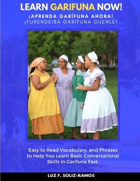 portada Learn Garifuna Now!: Easy to Read Vocabulary, and Phrases to Help You Learn Basic Conversational Skills in Garifuna (in English)