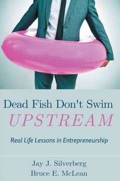 portada Dead Fish Don't Swim Upstream: Real Life Lessons in Entrepreneurship (en Inglés)