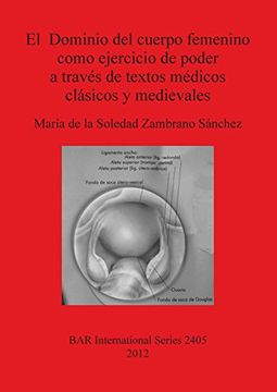 portada El  Dominio del cuerpo femenino como ejercicio de poder a través de textos médicos clásicos y medievales (BAR International Series)