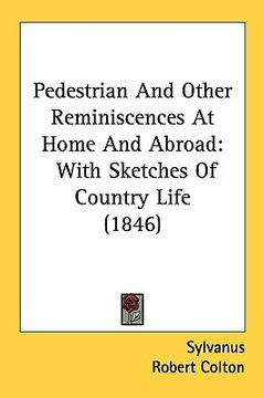 portada pedestrian and other reminiscences at home and abroad: with sketches of country life (1846) (en Inglés)