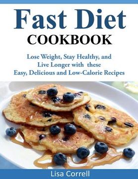 portada Fast Diet Cookbook: Lose Weight, Stay Healthy, and Live Longer with these Easy, Delicious and Low-Calorie Recipes (in English)
