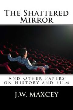 portada The Shattered Mirror: And Other Papers on History and Film (en Inglés)