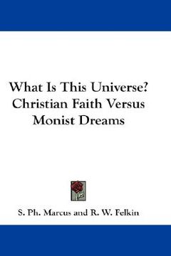 portada what is this universe? christian faith versus monist dreams (en Inglés)