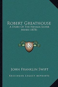 portada robert greathouse: a story of the nevada silver mines (1878) a story of the nevada silver mines (1878) (en Inglés)