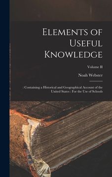 portada Elements of Useful Knowledge: : Containing a Historical and Geographical Account of the United States: For the Use of Schools; Volume II (en Inglés)