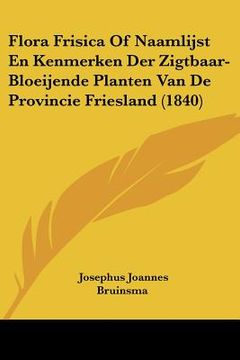 portada Flora Frisica Of Naamlijst En Kenmerken Der Zigtbaar-Bloeijende Planten Van De Provincie Friesland (1840)