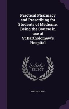portada Practical Pharmacy and Prescribing for Students of Medicine, Being the Course in use at St.Bartholomew's Hospital (en Inglés)