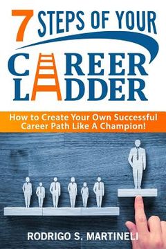 portada 7 Steps of Your Career Ladder: How To Create Your Own Successful Career Path Like A Champion! (en Inglés)