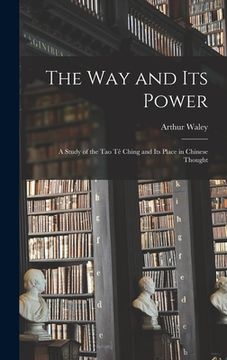 portada The Way and Its Power: a Study of the Tao Tê Ching and Its Place in Chinese Thought (en Inglés)