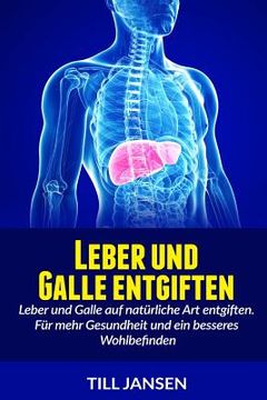 portada Leber und Galle entgiften: Leber und Galle auf natürliche Art entgiften. Für mehr Gesundheit und ein besseres Wohlbefinden (en Alemán)