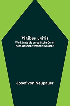 portada Viribus unitis: Wie könnte die europäische Cultur nach Bosnien verpflanzt werden? (en Alemán)