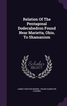 portada Relation Of The Pentagonal Dodecahedron Found Near Marietta, Ohio, To Shamanism (en Inglés)
