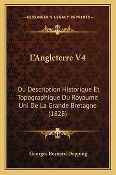 portada L'Angleterre V4: Ou Description Historique Et Topographique Du Royaume Uni De La Grande Bretagne (1828) (en Francés)