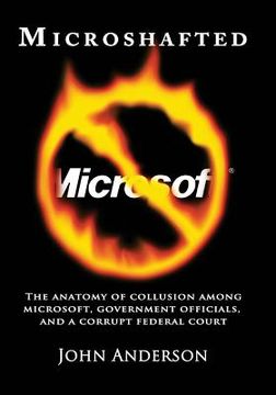 portada Microshafted: The Anatomy of Collusion Among Microsoft, Government Officials, and a Corrupt Federal Court (en Inglés)