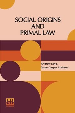 portada Social Origins And Primal Law: Social Origins By Andrew Lang, M.A., Ll.D.; Primal Law By J. J. Atkinson (en Inglés)