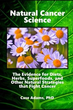 portada Natural Cancer Science: The Evidence for Diets, Herbs, Superfoods, and Other Natural Strategies that Fight Cancer (en Inglés)