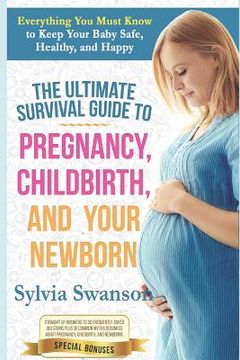 portada The Ultimate Survival Guide to Pregnancy, Childbirth, and Your Newborn (in English)
