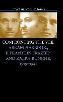portada confronting the veil: abram harris jr., e. franklin frazier, and ralph bunche, 1919-1941 (en Inglés)
