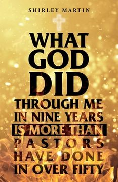 portada What God Did Through Me in Nine Years Is More than Pastors Have Done in Over Fifty (en Inglés)