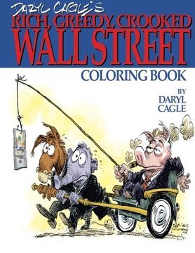 portada Daryl Cagle's RICH, GREEDY, CROOKED WALL STREET Coloring Book!: COLOR THE GREEDY! The perfect adult coloring book for victims of Wall Street oligarchs ... Daryl Cagle (Cagle Coloring Books) (Volume 3)