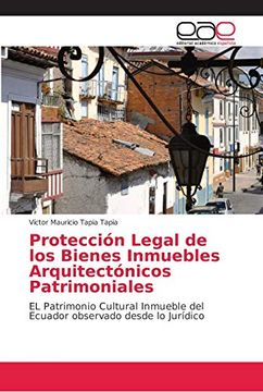 portada Protección Legal de los Bienes Inmuebles Arquitectónicos Patrimoniales: El Patrimonio Cultural Inmueble del Ecuador Observado Desde lo Jurídico (in Spanish)
