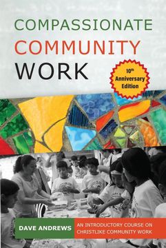 portada Compassionate Community Work 10Th Anniversary Edition: An Introductory Course on Christlike Community Work (en Inglés)