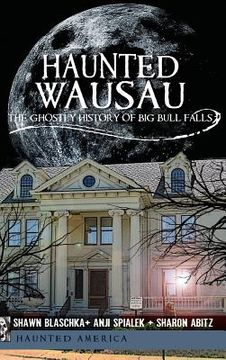 portada Haunted Wausau: The Ghostly History of Big Bull Falls (en Inglés)