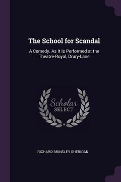portada The School for Scandal: A Comedy. As It Is Performed at the Theatre-Royal, Drury-Lane