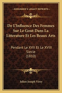 portada De L'Influence Des Femmes Sur Le Gout Dans La Litterature Et Les Beaux Arts: Pendant Le XVII Et Le XVIII Siecle (1810) (en Francés)
