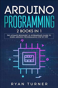 portada Arduino Programming: 2 Books in 1 - the Ultimate Beginner's & Intermediate Guide to Learn Arduino Programming Step by Step (en Inglés)