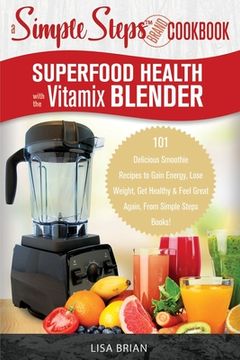 portada Superfood Health with the Vitamix Blender: A Simple Steps Brand Cookbook: 101 Delicious Smoothie Recipes to Gain Energy, Lose Weight, Get Healthy & Fe (en Inglés)