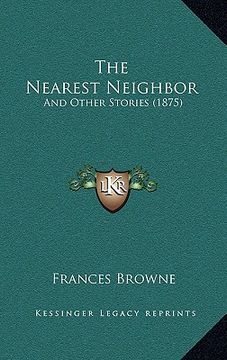 portada the nearest neighbor: and other stories (1875) (en Inglés)