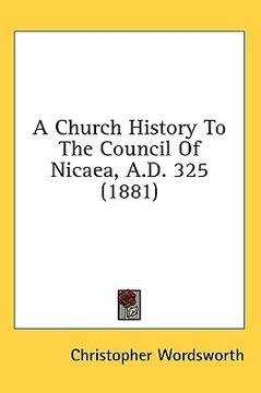 portada a church history to the council of nicaea, a.d. 325 (1881)