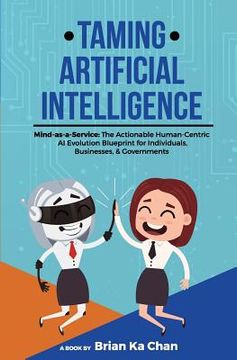 portada Taming Artificial Intelligence: Mind-as-a-Service: The Actionable Human-Centric AI Evolution Blueprint for Individuals, Businesses, & Governments (en Inglés)