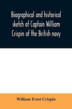 portada Biographical and Historical Sketch of Captain William Crispin of the British Navy; Together With Portraits and Sketches of Many of his Descendants and of Representatives of Some Families of English cr (en Inglés)