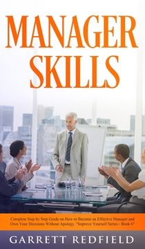 portada Manager Skills: Complete Step-by-Step Guide on How to Become an Effective Manager and Own Your Decisions Without Apology