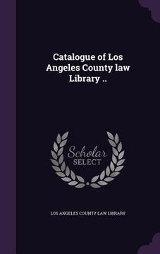 portada Catalogue of Los Angeles County law Library .. (in English)