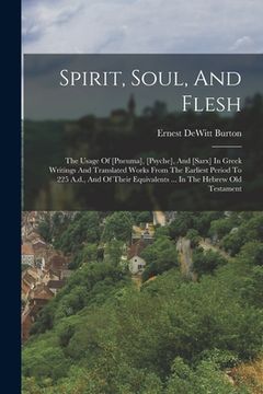 portada Spirit, Soul, And Flesh: The Usage Of [pneuma], [psyche], And [sarx] In Greek Writings And Translated Works From The Earliest Period To 225 A.d (en Inglés)