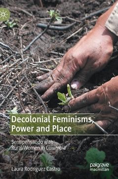 portada Decolonial Feminisms, Power and Place: Sentipensando With Rural Women in Colombia (en Inglés)