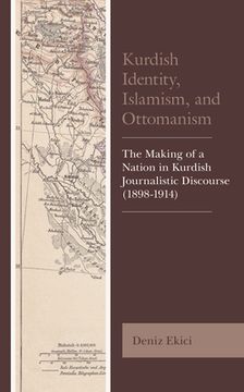 portada Kurdish Identity, Islamism, and Ottomanism: The Making of a Nation in Kurdish Journalistic Discourse (1898-1914) (Kurdish Societies, Politics, and International Relations) 