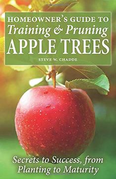 portada Homeowner's Guide to Training and Pruning Apple Trees: Secrets to Success, From Planting to Maturity (en Inglés)