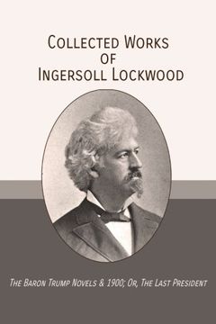 portada Collected Works of Ingersoll Lockwood: The Baron Trump Novels & 1900; Or, the Last President 