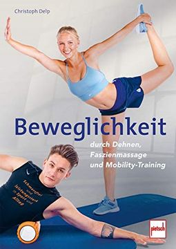 portada Beweglichkeit Durch Dehnen, Faszienmassage und Mobility-Training: Schmerzfrei und Leistungsstark in Sport und Alltag (en Alemán)