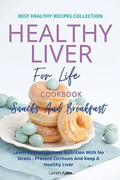 portada Healthy Liver for Life and Cookbook - Snacks and Breakfast: Learn to Manage Your Nutrition With no Stress - Prevent Cirrhosis and Keep a Healthy Liver (in English)